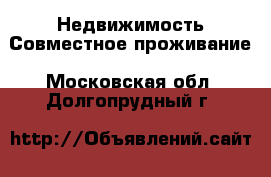 Недвижимость Совместное проживание. Московская обл.,Долгопрудный г.